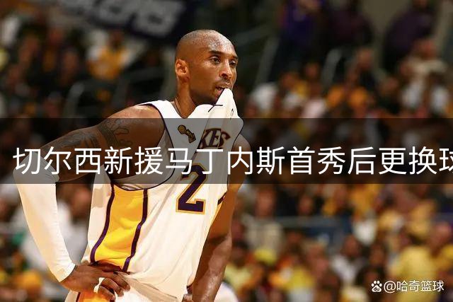 切尔西新援马丁内斯首秀后更换球衣号码